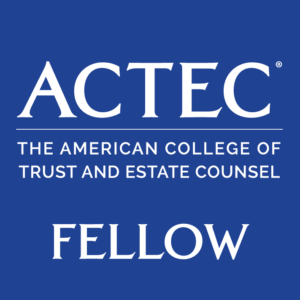"Fellow, The American College of Trust and Estate Counsel (ACTEC)"Badge